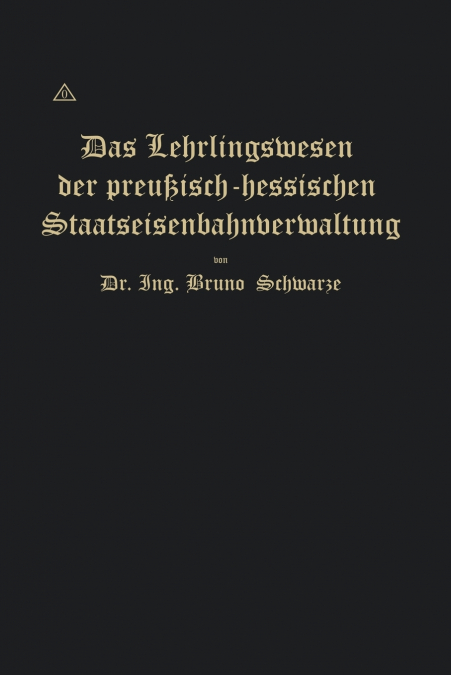 Das Lehrlingswesen Der Preussisch-Hessischen Staatseisenbahnverwaltung Unter Berucksichtigung Der Lehrlingsverhaltnisse in Handwerks- Und Fabrikbetrie