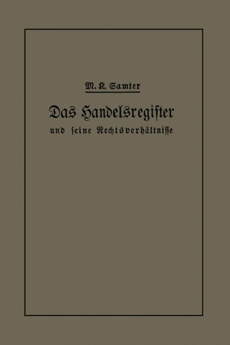 Das Handelsregister Und Seine Rechtsverhaltnisse in Kurzgefasster Darstellung Fur Juristen Und Kaufleute