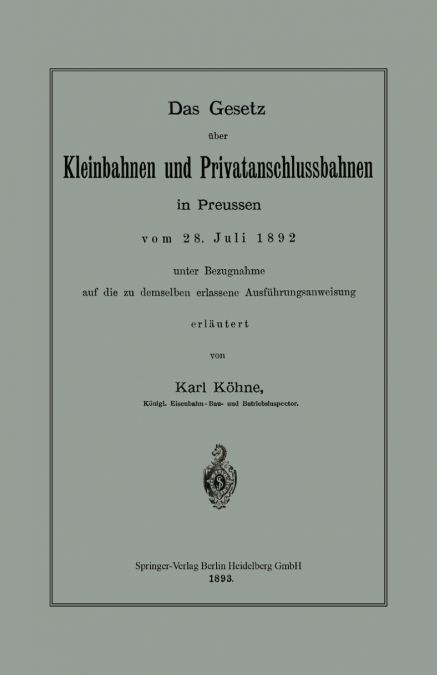Das Gesetz Uber Kleinbahnen Und Privatanschlussbahnen in Preussen Vom 28. Juli 1892 Unter Bezugnahme Auf Die Zu Demselben Erlassene Ausfuhrungsanweisu