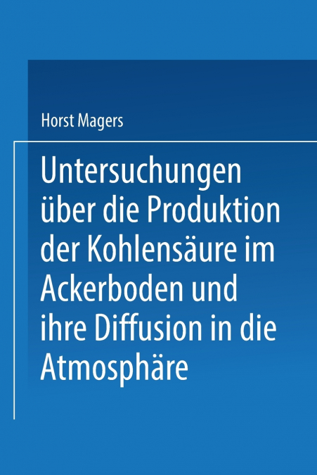 Untersuchungen Uber Die Produktion Der Kohlensaure Im Ackerboden Und Ihre Diffusion in Die Atmosphare