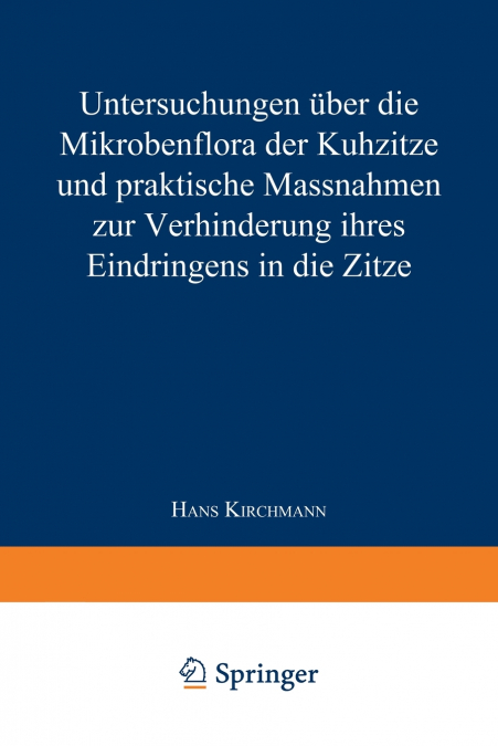 Untersuchungen Uber Die Mikrobenflora Der Kuhzitze Und Praktische Massnahmen Zur Verhinderung Ihres Eindringens in Die Zitze
