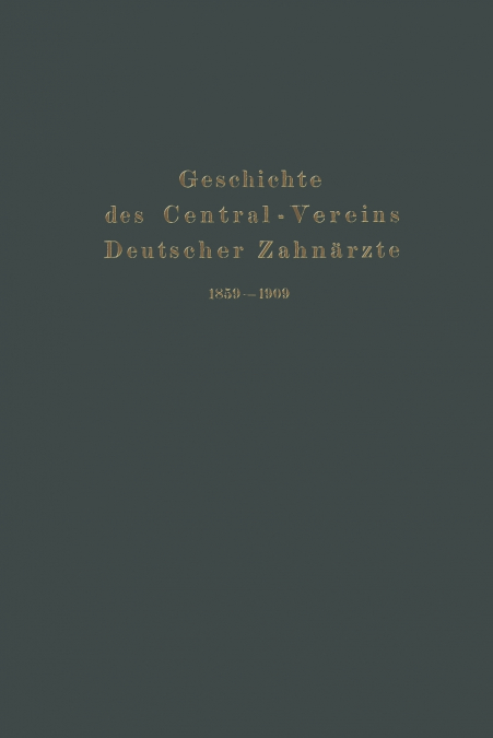 Geschichte Des Central-Vereins Deutscher Zahnarzte 1859-1909