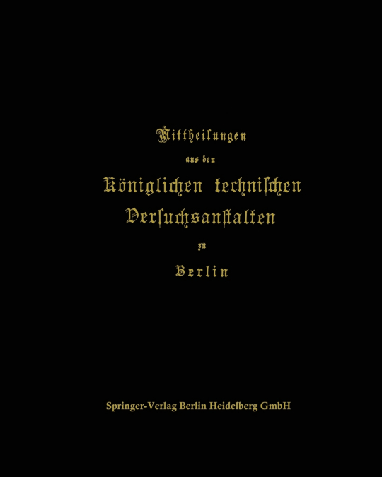 Mittheilungen Aus Den Koniglichen Technischen Versuchsanstalten Zu Berlin