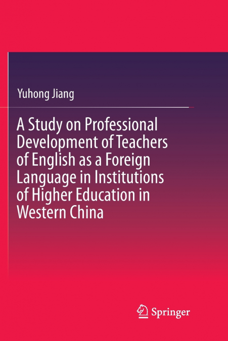 A Study on Professional Development of Teachers of English as a Foreign Language in Institutions of Higher Education in Western China