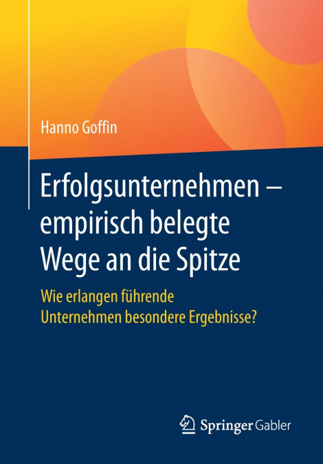 Erfolgsunternehmen - empirisch belegte Wege an die Spitze