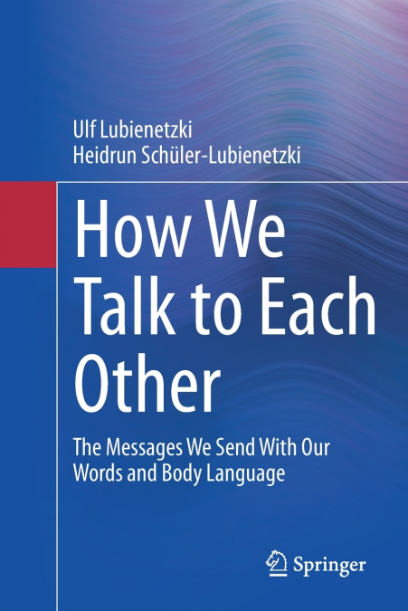 How We Talk to Each Other - The Messages We Send With Our Words and Body Language