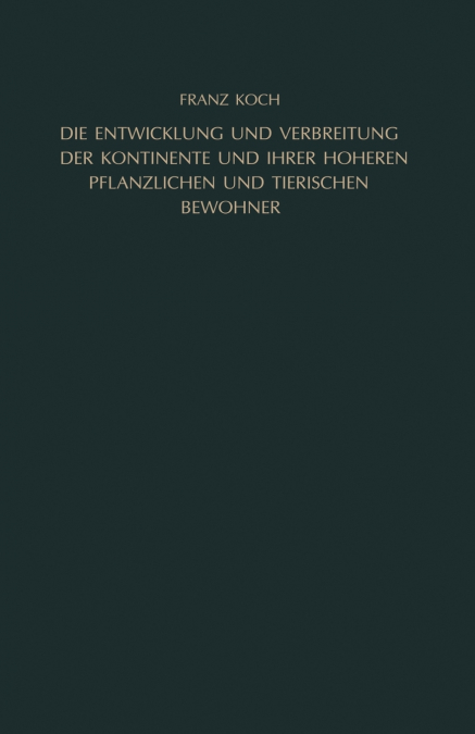 Die Entwicklung Und Verbreitung Der Kontinente Und Ihrer Hoheren Pflanzlichen Und Tierischen Bewohner