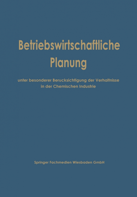 Betriebswirtschaftliche Planung Unter Besonderer Berucksichtigung Der Verhaltnisse in Der Chemischen Industrie