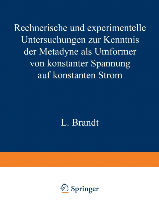Rechnerische Und Experimentelle Untersuchungen Zur Kenntnis Der Metadyne ALS Umformer Von Konstanter Spannung Auf Konstanten Strom