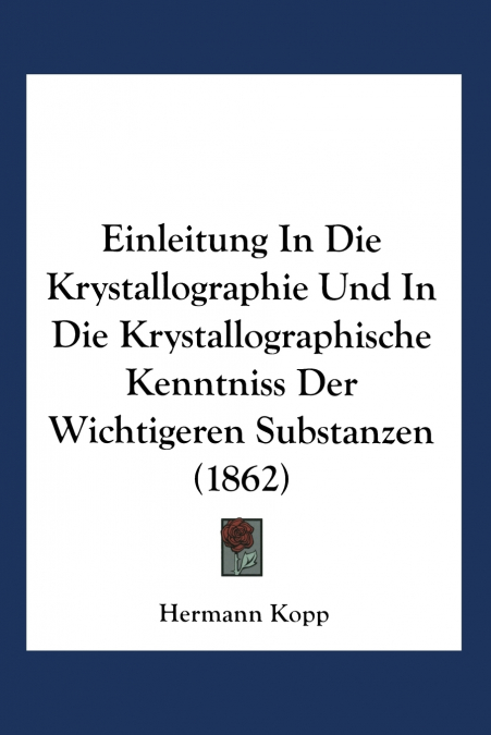 Einleitung in Die Krystallographie Und in Die Krystallographische Kenntniss Der Wichtigeren Substanzen