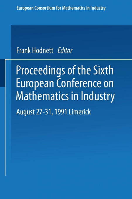 Proceedings of the Sixth European Conference on Mathematics in Industry August 27-31, 1991 Limerick