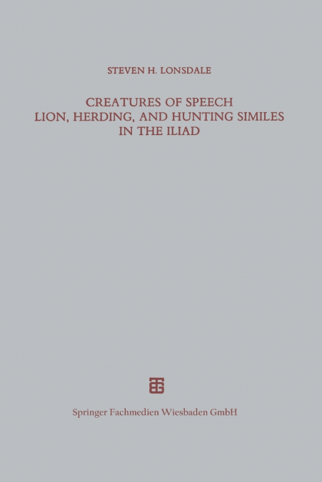 Creatures of Speech Lion, Herding, and Hunting Similes in the Iliad