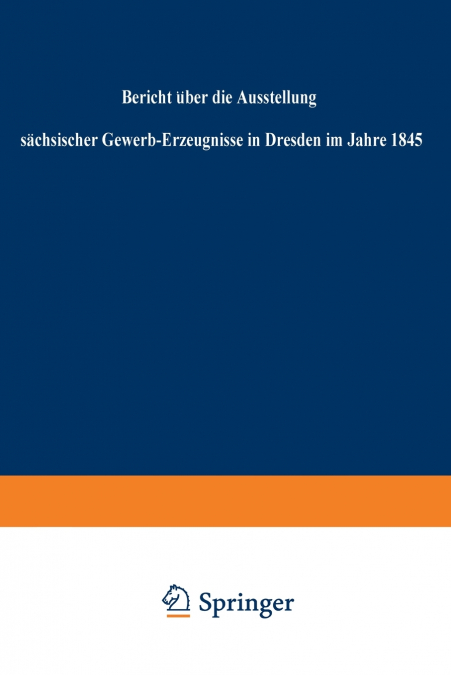 Bericht Uber Die Ausstellung Sachsischer Gewerb-Erzeugnisse in Dresden Im Jahre 1845