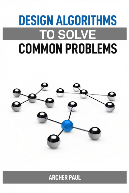 DESIGN ALGORITHMS TO SOLVE COMMON PROBLEMS