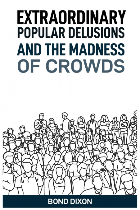 EXTRAORDINARY POPULAR DELUSIONS AND THE MADNESS OF CROWDS