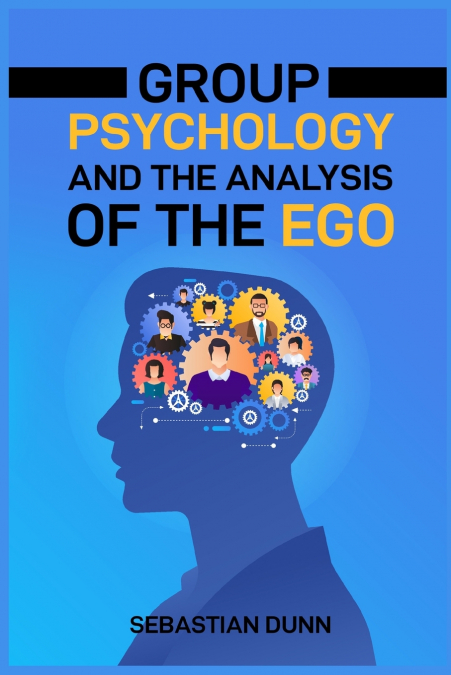GROUP PSYCHOLOGY AND THE ANALYSIS OF THE EGO