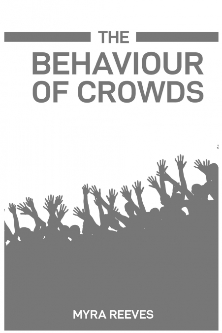 THE BEHAVIOUR OF CROWDS