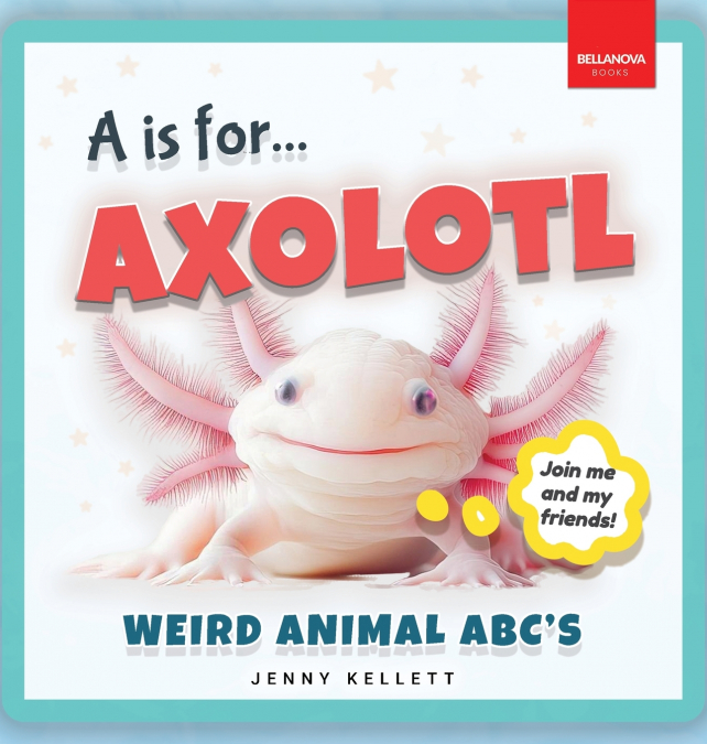 A is for Axolotl... Weird Animal ABC’s