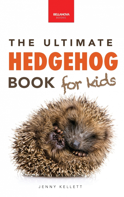 Hedgehogs The Ultimate Hedgehog Book for Kids
