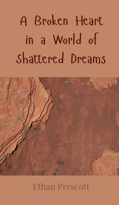 A Broken Heart in a World of Shattered Dreams