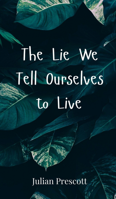 The Lie We Tell Ourselves to Live