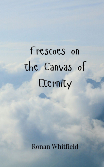 Frescoes on the Canvas of Eternity