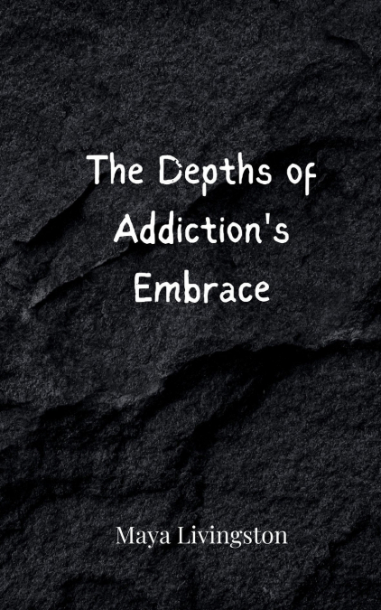 The Depths of Addiction’s Embrace