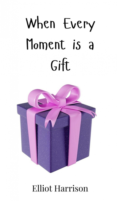When Every Moment is a Gift