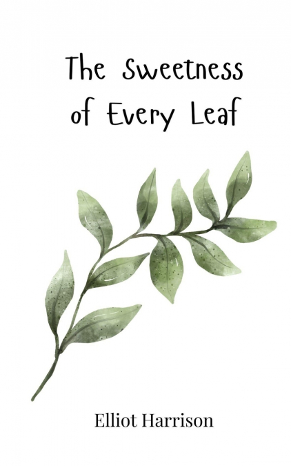 The Sweetness of Every Leaf