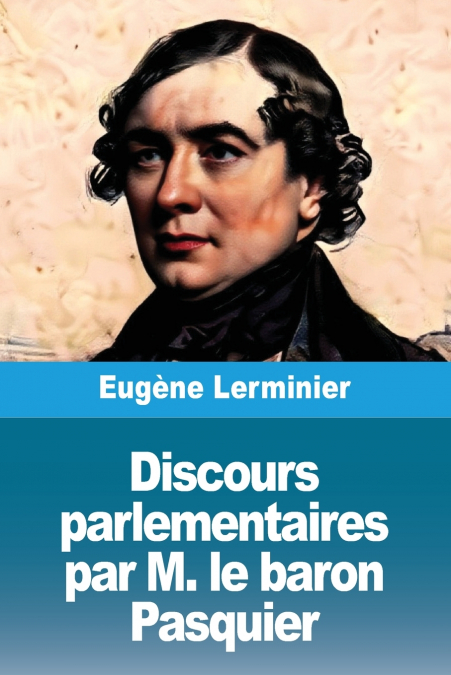 Discours parlementaires par M. le baron Pasquier