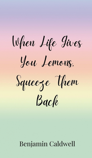 When Life Gives You Lemons, Squeeze Them Back