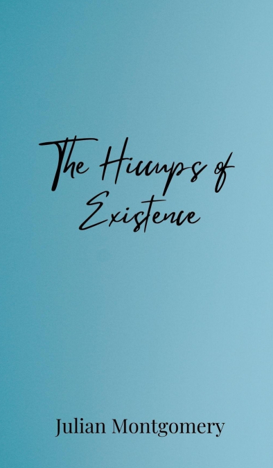 The Hiccups of Existence