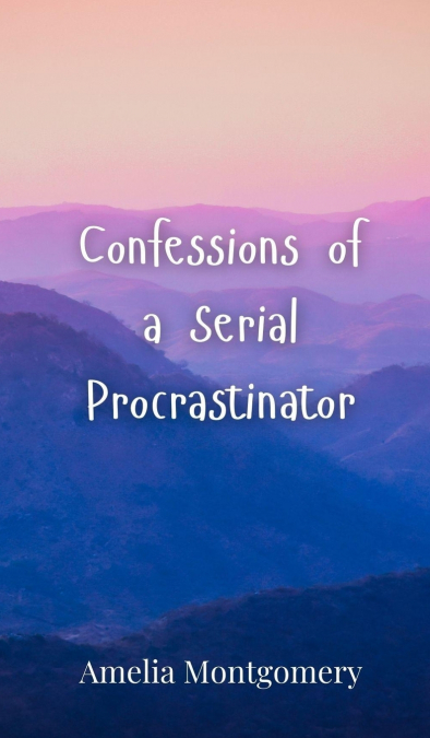 Confessions of a Serial Procrastinator