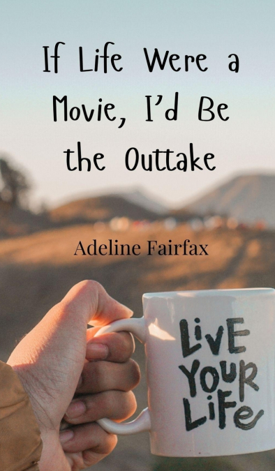 If Life Were a Movie, I’d Be the Outtake