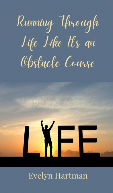 Running Through Life Like It’s an Obstacle Course