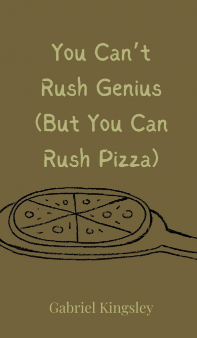 You Can’t Rush Genius (But You Can Rush Pizza)