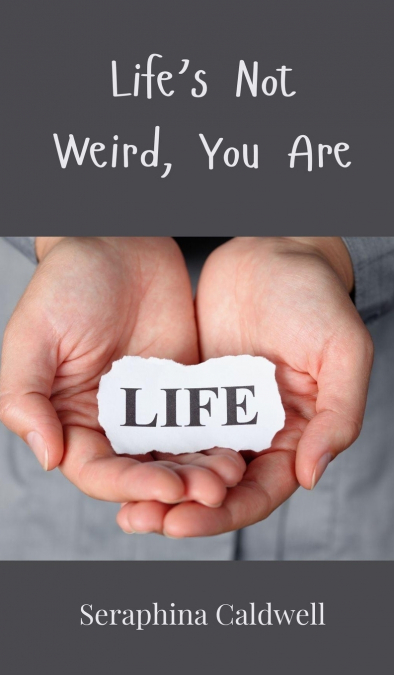 Life’s Not Weird, You Are