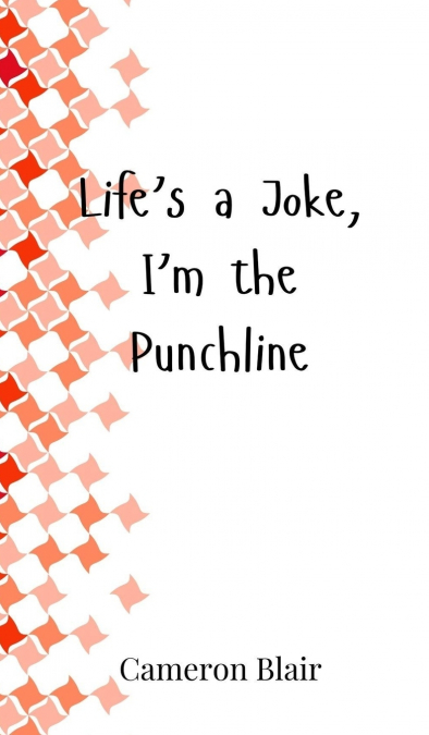 Life’s a Joke, I’m the Punchline