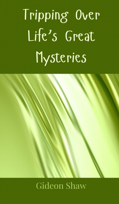 Tripping Over Life’s Great Mysteries
