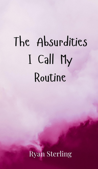 The Absurdities I Call My Routine