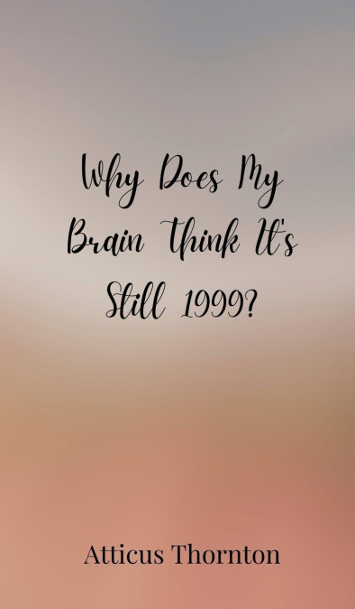 Why Does My Brain Think It’s Still 1999?