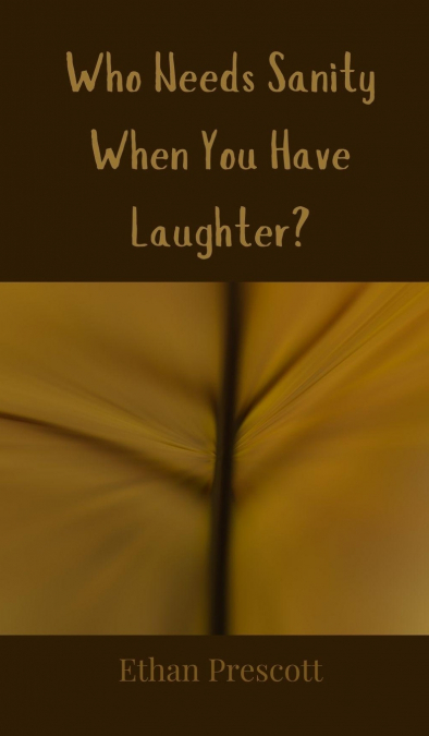 Who Needs Sanity When You Have Laughter?