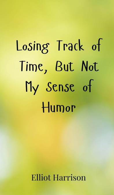 Losing Track of Time, But Not My Sense of Humor