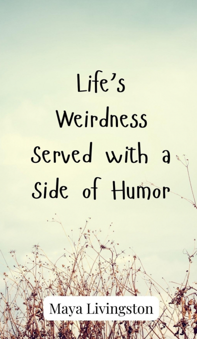 Life’s Weirdness Served with a Side of Humor