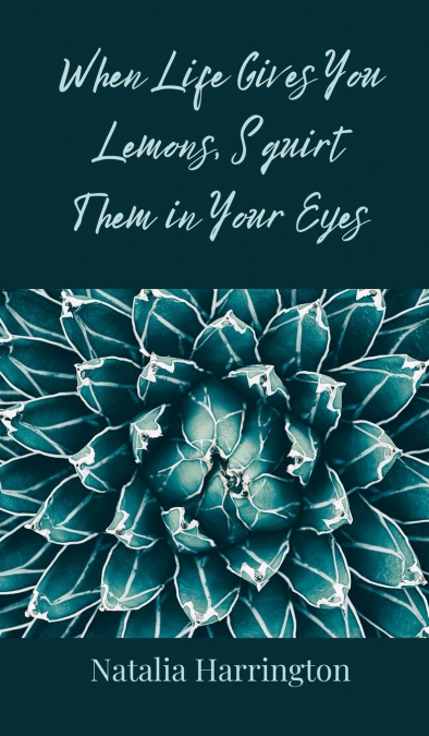 When Life Gives You Lemons, Squirt Them in Your Eyes