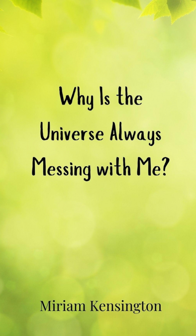 Why Is the Universe Always Messing with Me?