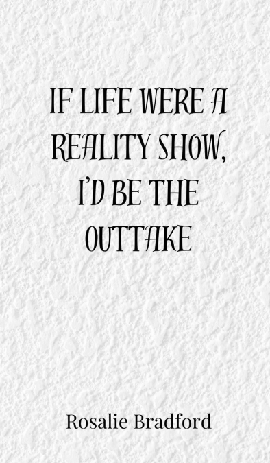 If Life Were a Reality Show, I’d Be the Outtake
