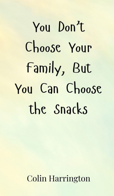 You Don’t Choose Your Family, But You Can Choose the Snacks