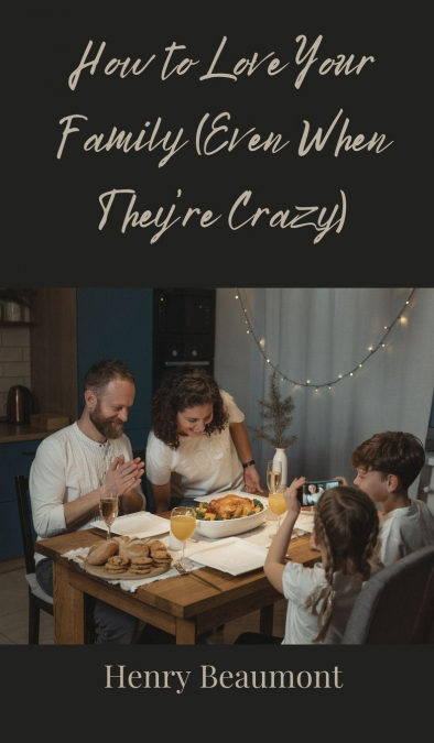 How to Love Your Family (Even When They’re Crazy)
