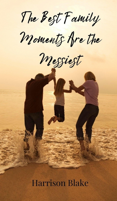 The Best Family Moments Are the Messiest